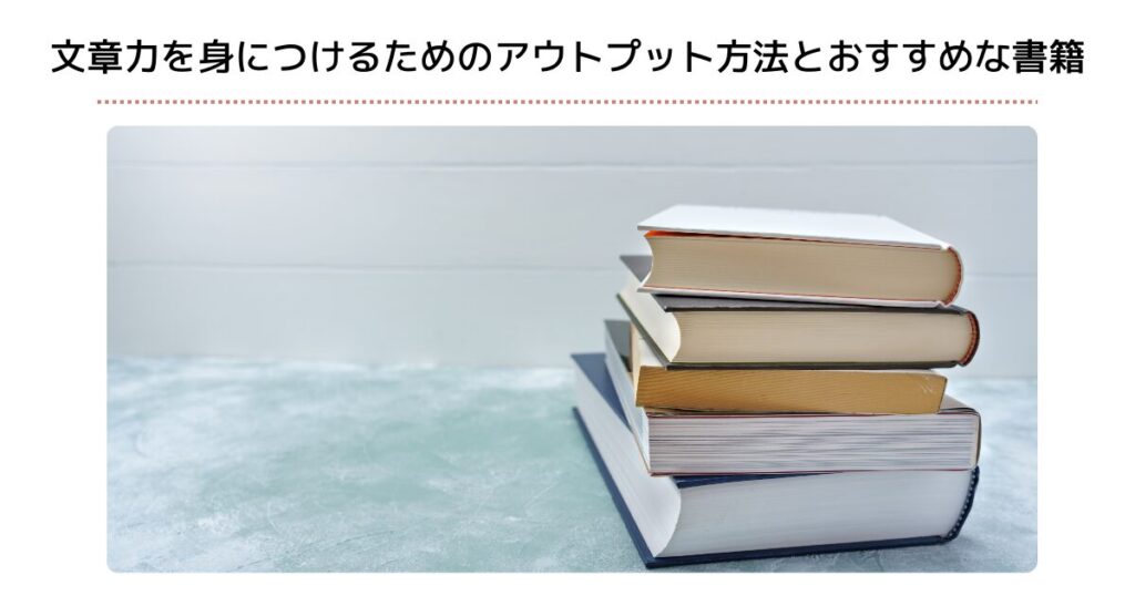 文章力を身につけるためのアウトプット方法とおすすめな書籍