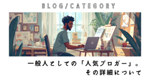 一般人としての「人気ブロガー」。その詳細について
